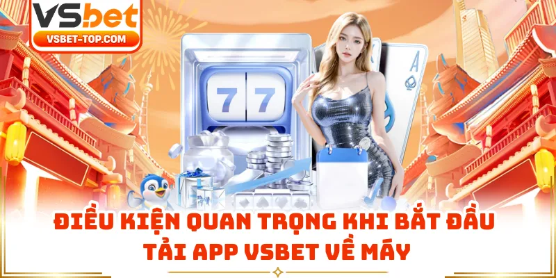 Điều Kiện Quan Trọng Khi Bắt Đầu Tải App VSBET Về Máy