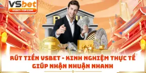 Rút Tiền VSBET - Kinh Nghiệm Thực Tế Giúp Nhận Nhuận Nhanh